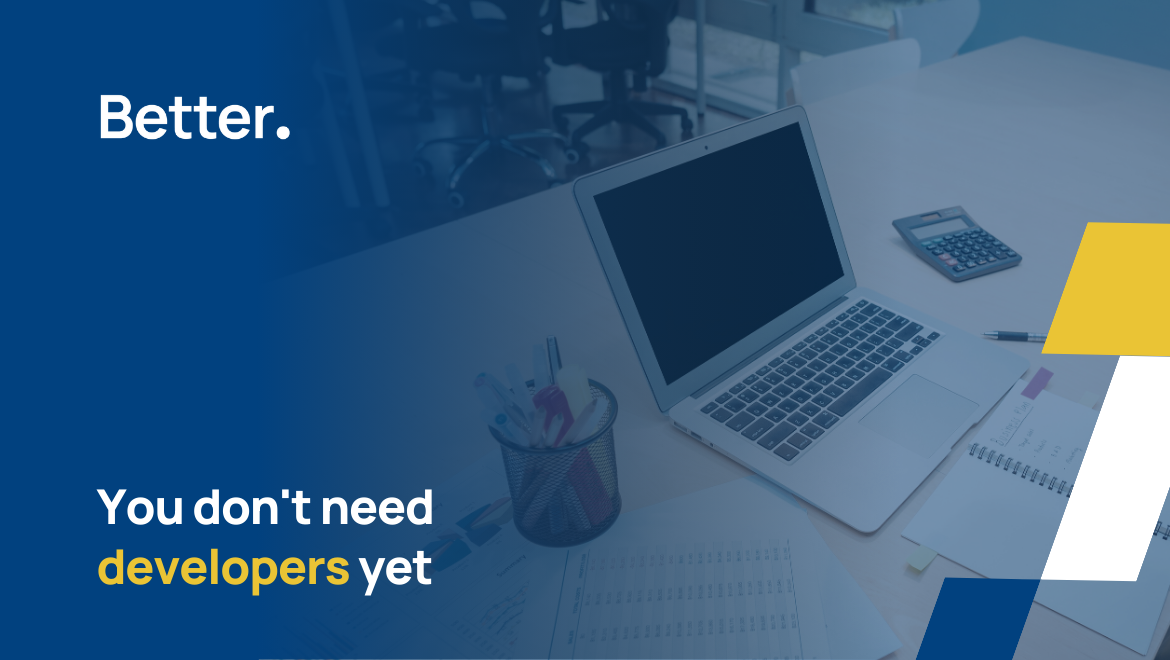 You don't need developers yet